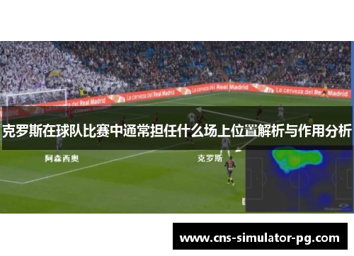 克罗斯在球队比赛中通常担任什么场上位置解析与作用分析