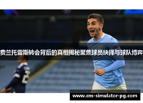 费兰托雷斯转会背后的真相揭秘聚焦球员抉择与球队博弈