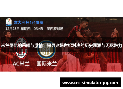 米兰德比的荣耀与激情：探寻这场世纪对决的历史渊源与无尽魅力