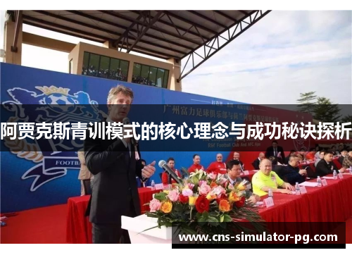 阿贾克斯青训模式的核心理念与成功秘诀探析 阿贾克斯青训模式的核心理念与成功秘诀探析