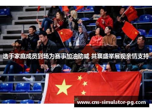 选手家庭成员到场为赛事加油助威 共襄盛举展现亲情支持 选手家庭成员到场为赛事加油助威 共襄盛举展现亲情支持